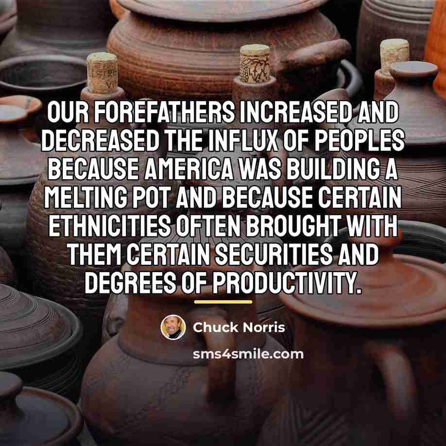 “Our forefathers increased and decreased the influx of peoples because…” quote by Chuck Norris