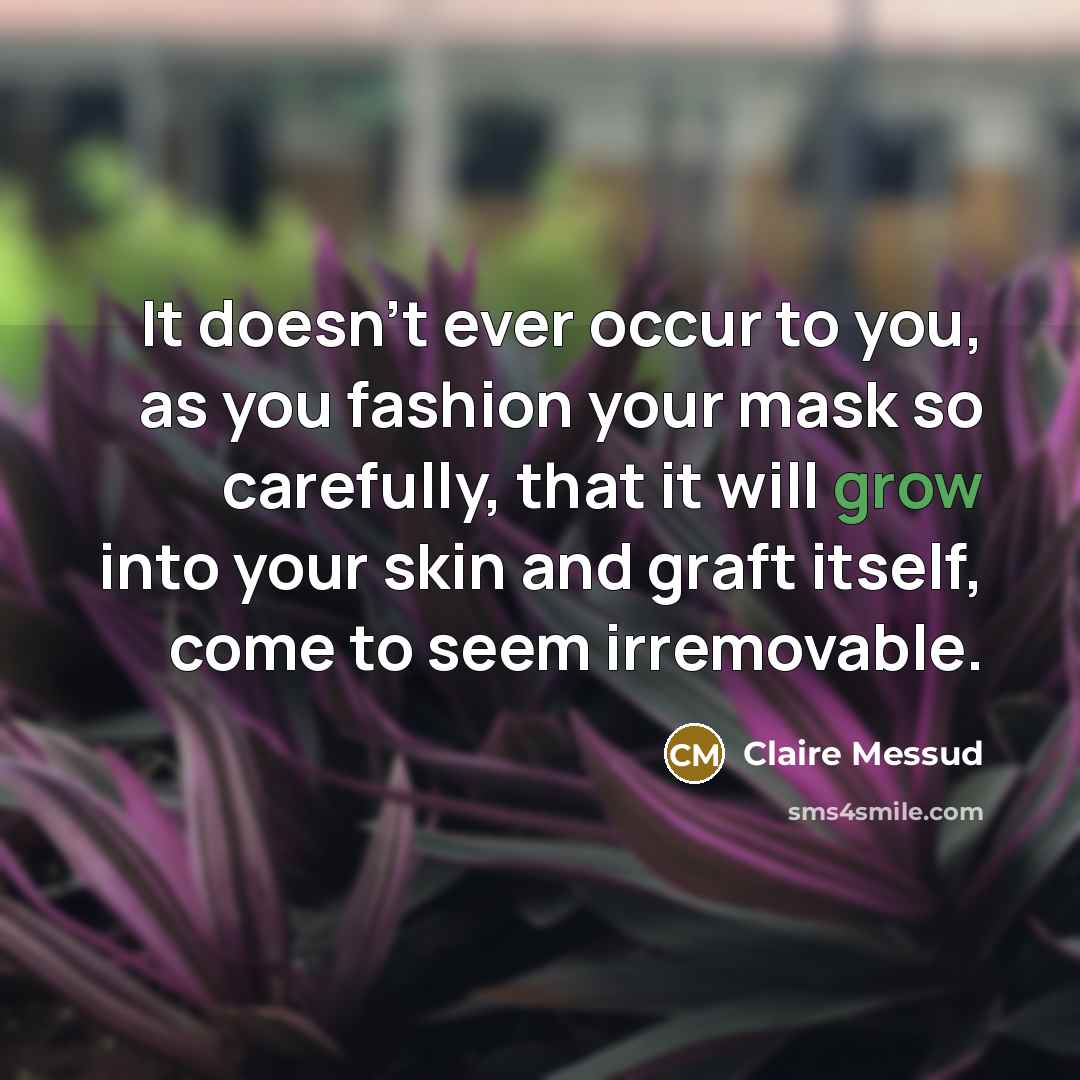 “It doesn't ever occur to you, as you fashion your…” quote by Claire Messud