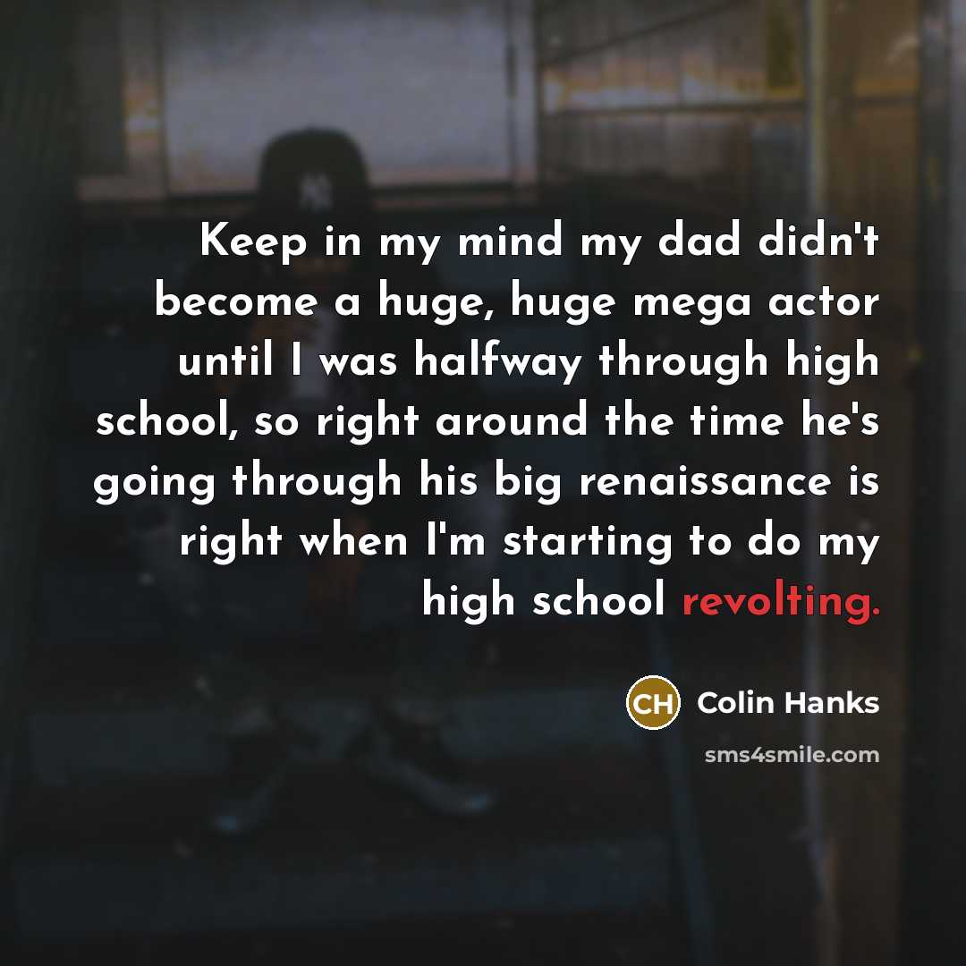 “Keep in my mind my dad didn't become a huge,…” quote by Colin Hanks