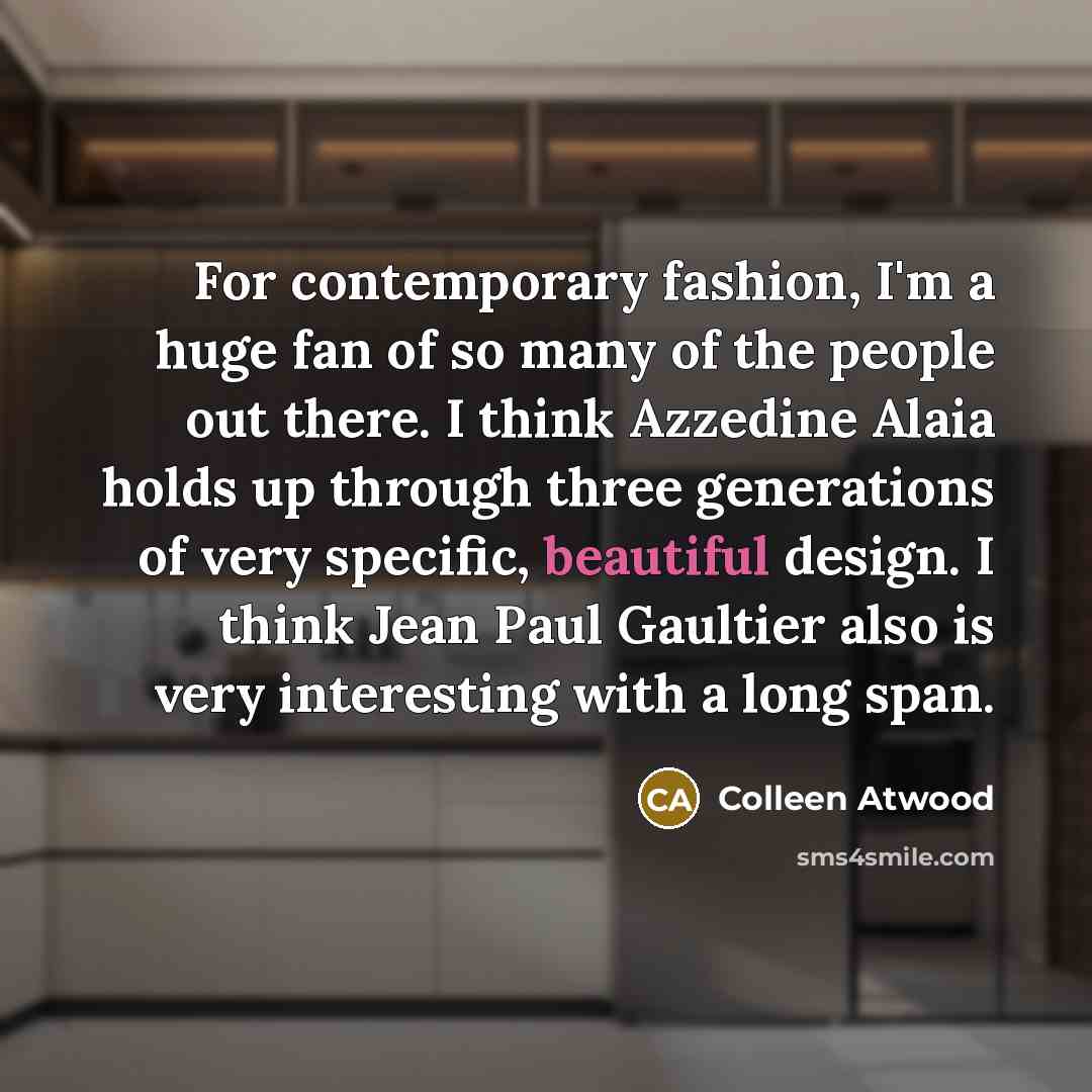 “For contemporary fashion, I'm a huge fan of so many…” quote by Colleen Atwood