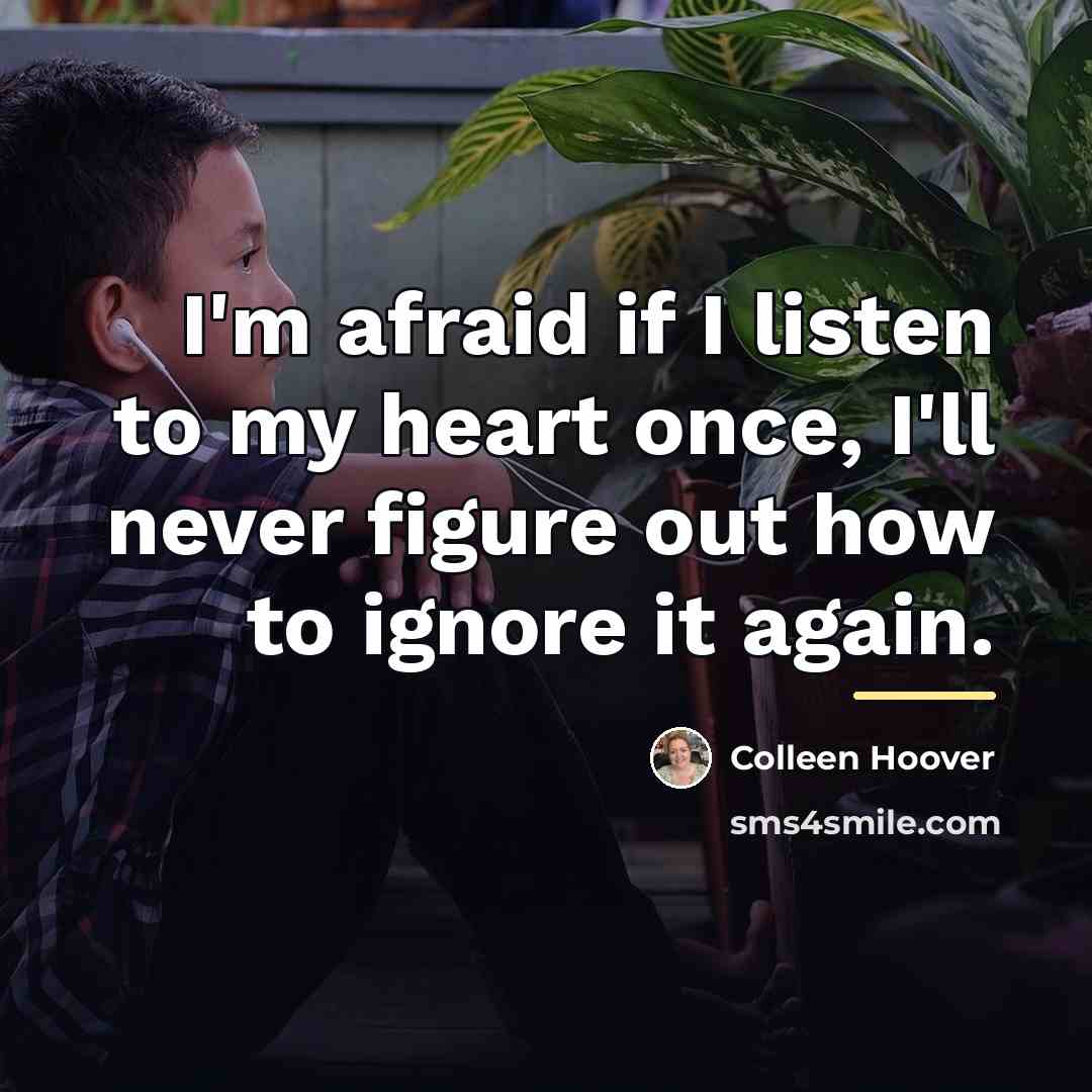 “I'm afraid if I listen to my heart once, I'll…” quote by Colleen Hoover