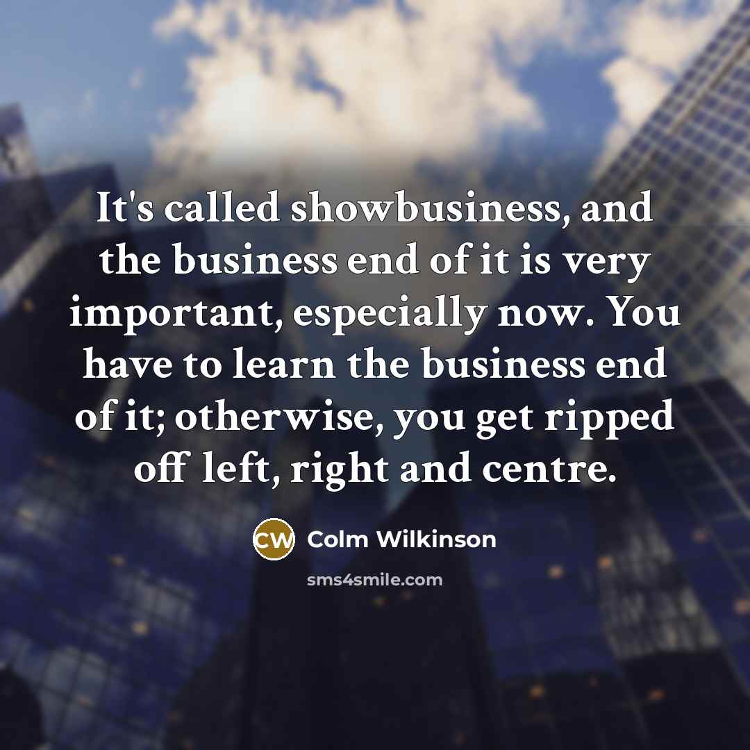 “It's called showbusiness, and the business end of it is…” quote by Colm Wilkinson