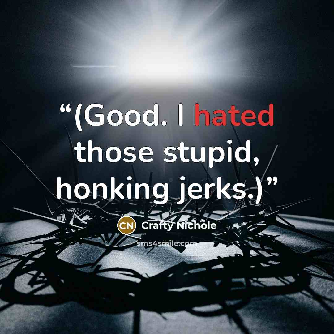 “(Good. I hated those stupid, honking jerks.)” quote by Crafty Nichole
