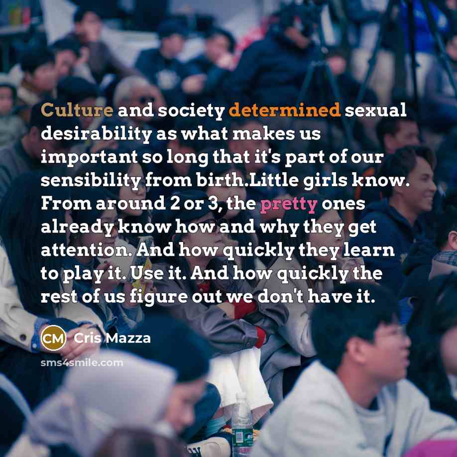 “Culture and society determined sexual desirability as what makes us…” quote by Cris Mazza