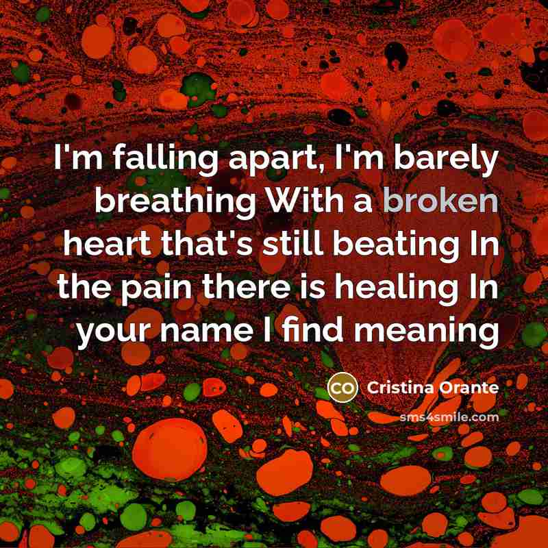 “I'm falling apart, I'm barely breathing With a broken heart…” quote by Cristina Orante