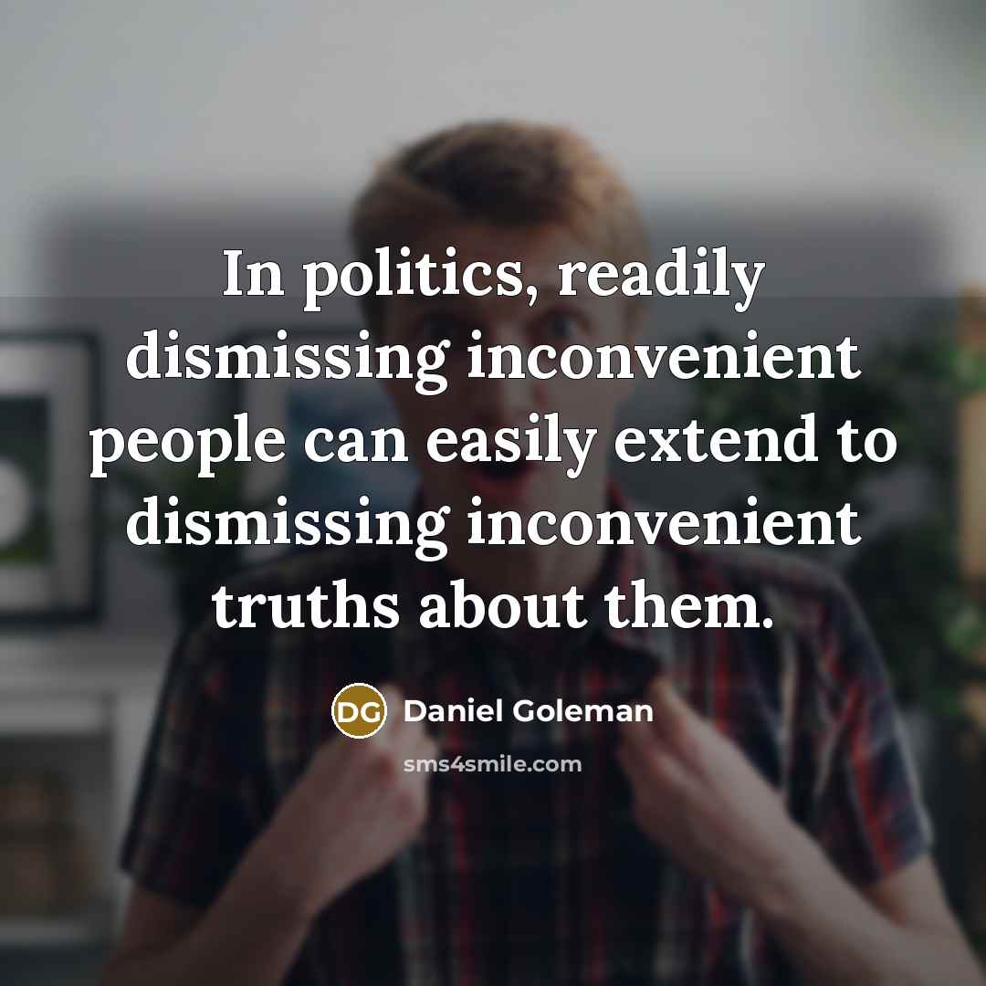 “In politics, readily dismissing inconvenient people can easily extend to…” quote by Daniel Goleman