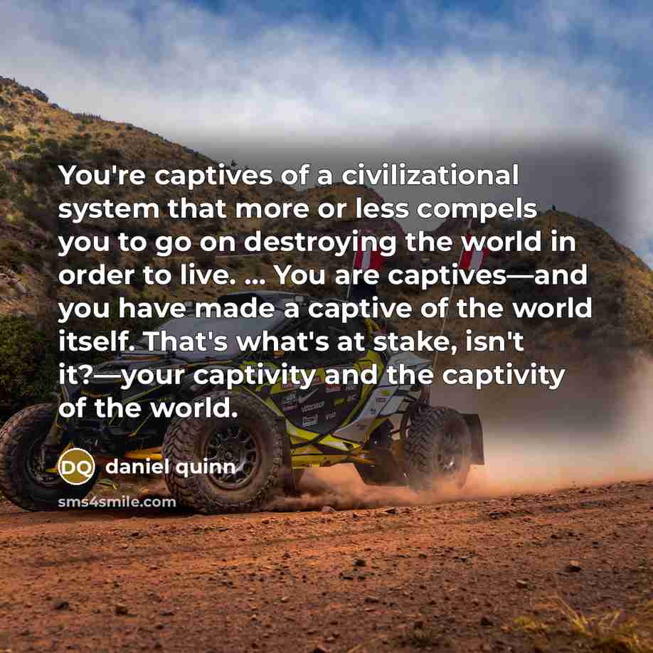 “You're captives of a civilizational system that more or less…” quote by Daniel Quinn