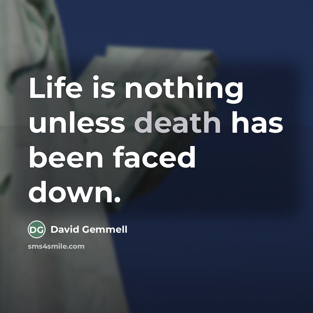 “Life is nothing unless death has been faced down.…” quote by David Gemmell