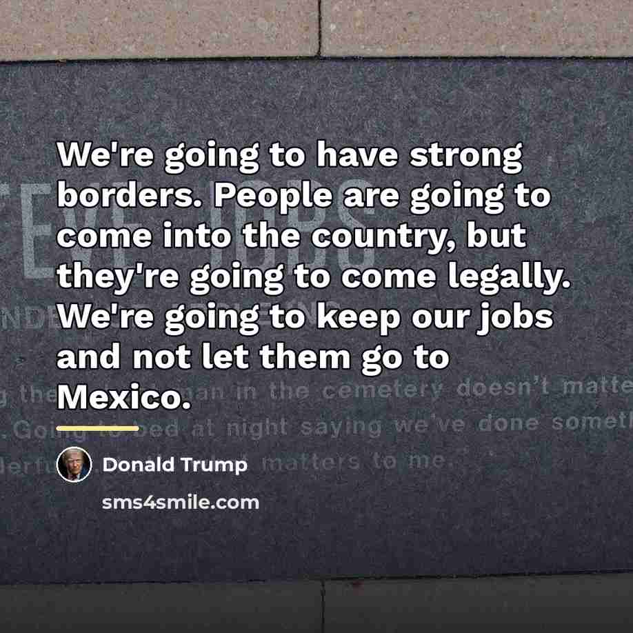 “We're going to have strong borders. People are going to…” quote by Donald Trump