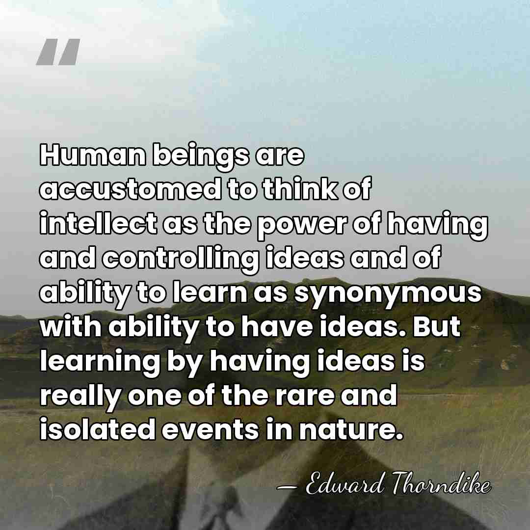 Human beings are accustomed to think of intellect as the power of&hellip; - Edward Thorndike