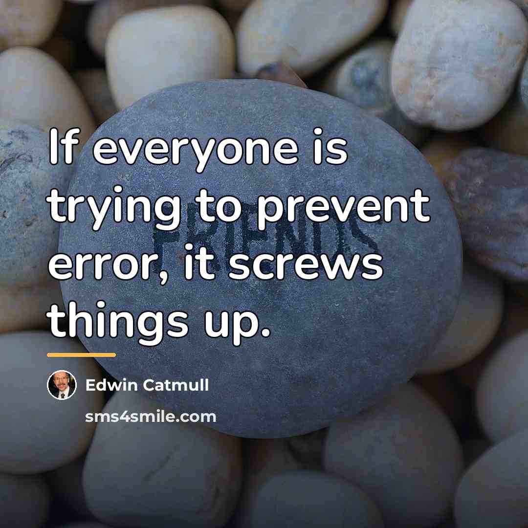 “If everyone is trying to prevent error, it screws things…” quote by Edwin Catmull
