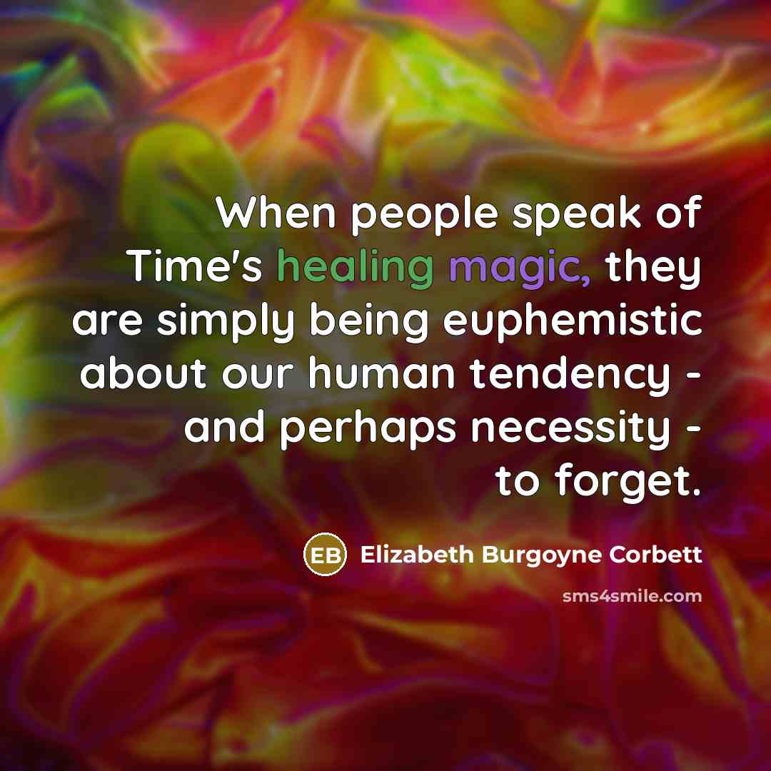 “When people speak of Time's healing magic, they are simply…” quote by Elizabeth Burgoyne Corbett