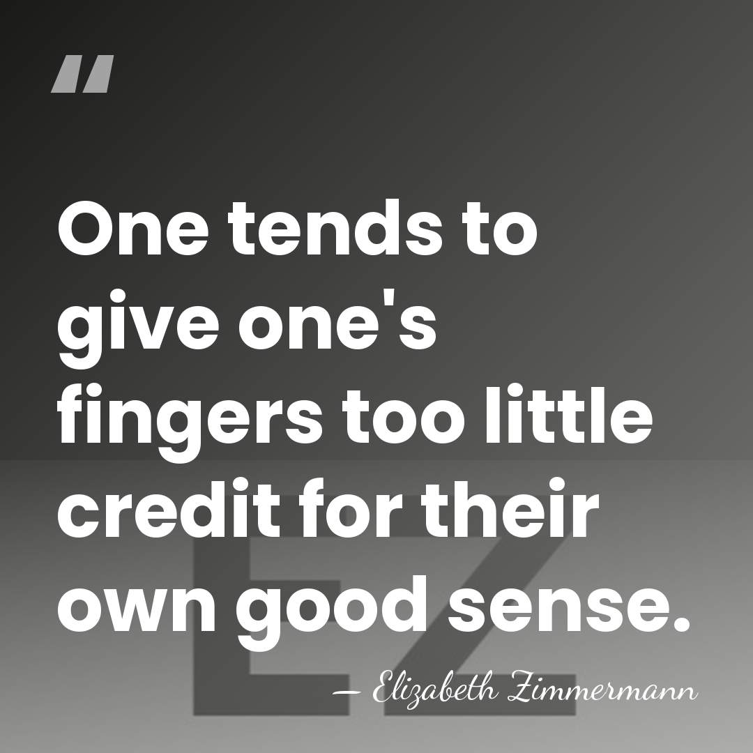 One tends to give one's fingers too little credit for their own&hellip; - Elizabeth Zimmermann