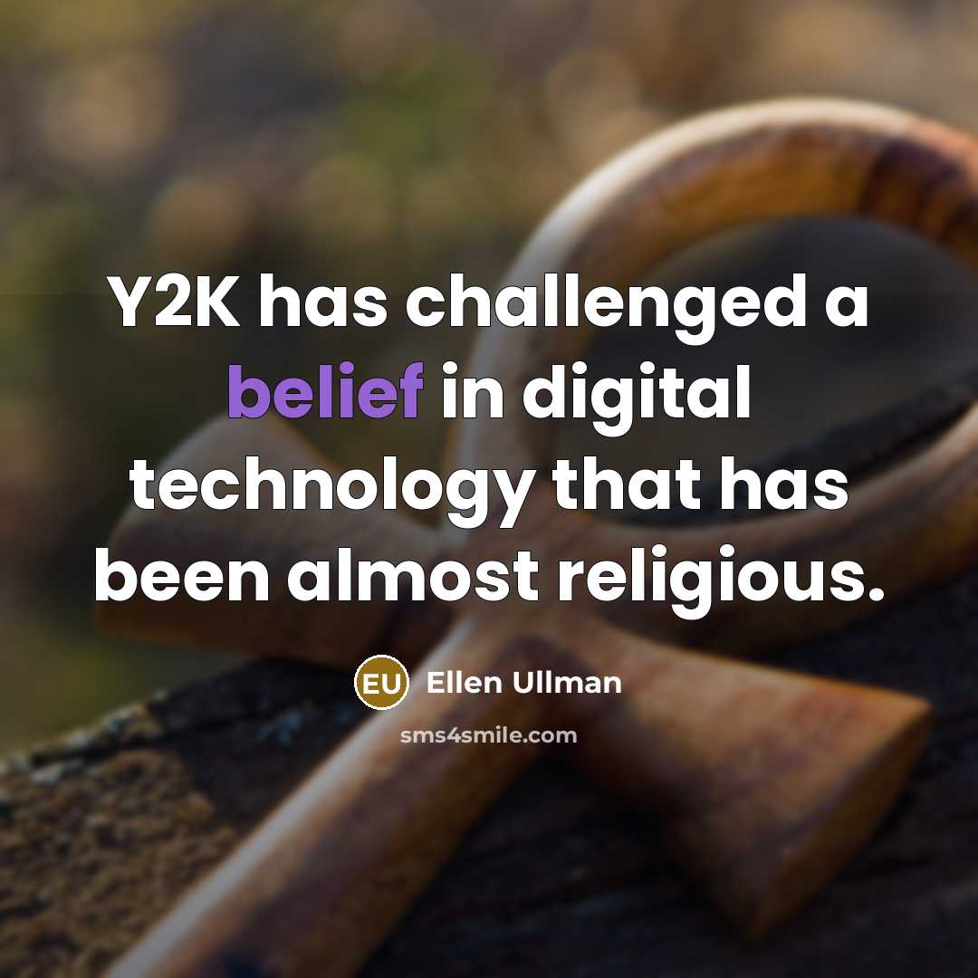“Y2K has challenged a belief in digital technology that has…” quote by Ellen Ullman