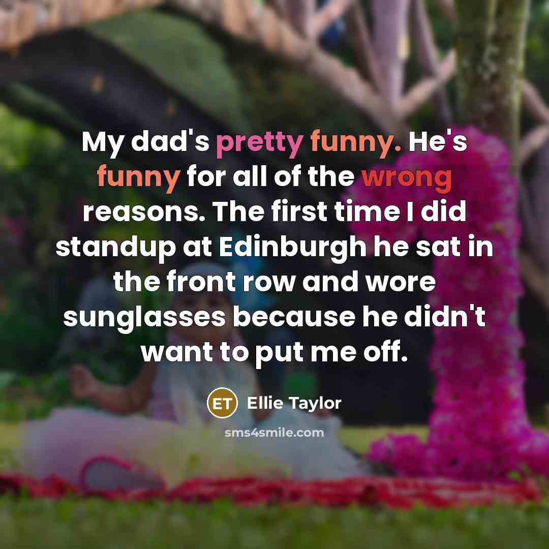 “My dad's pretty funny. He's funny for all of the…” quote by Ellie Taylor