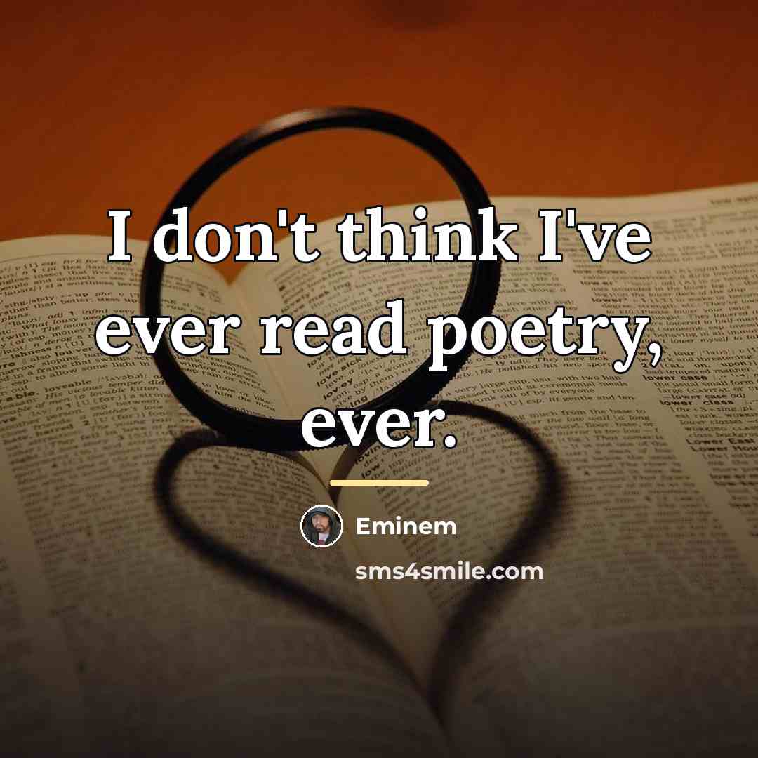“I don't think I've ever read poetry, ever.…” quote by Eminem