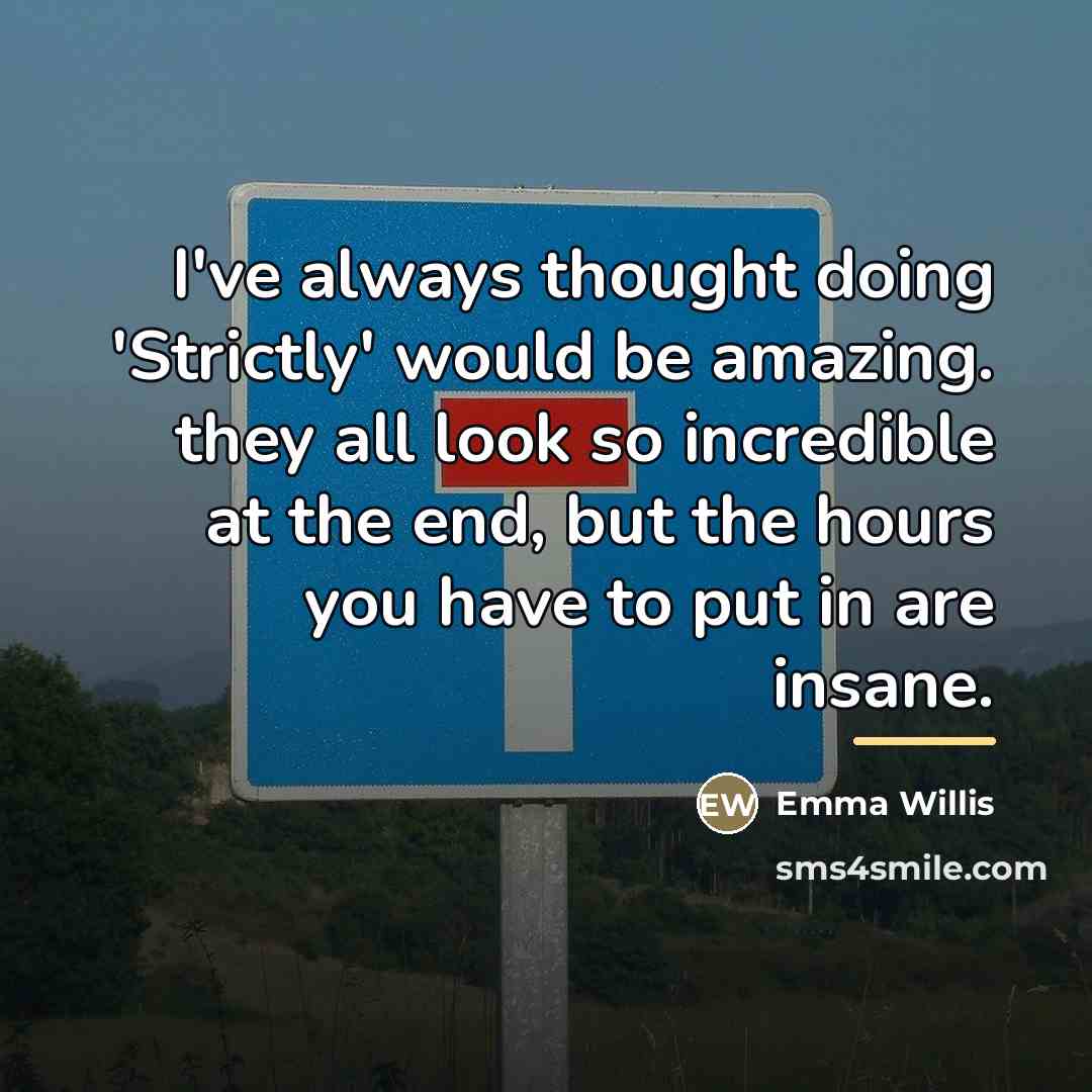 “I've always thought doing 'Strictly' would be amazing. they all…” quote by Emma Willis