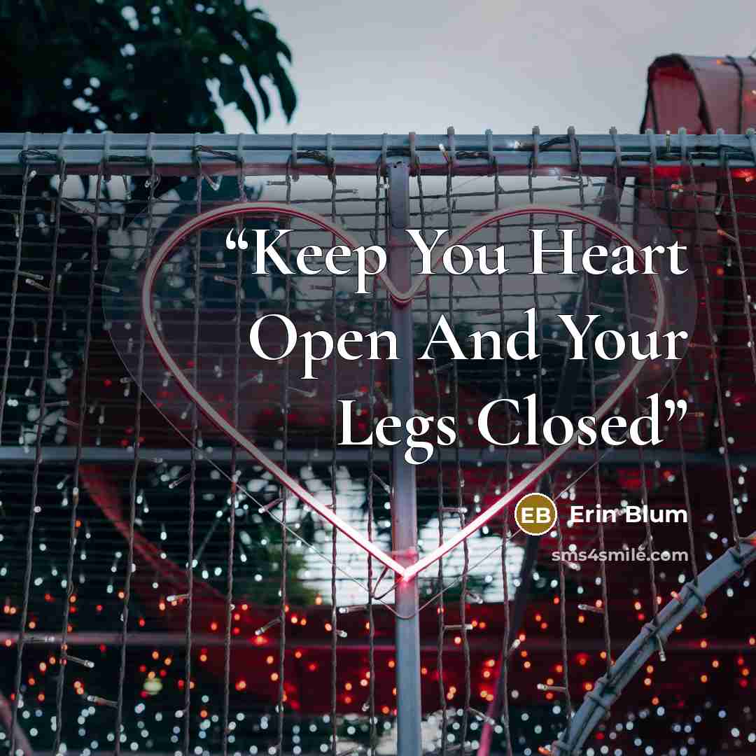 “Keep You Heart Open And Your Legs Closed” quote by Erin Blum