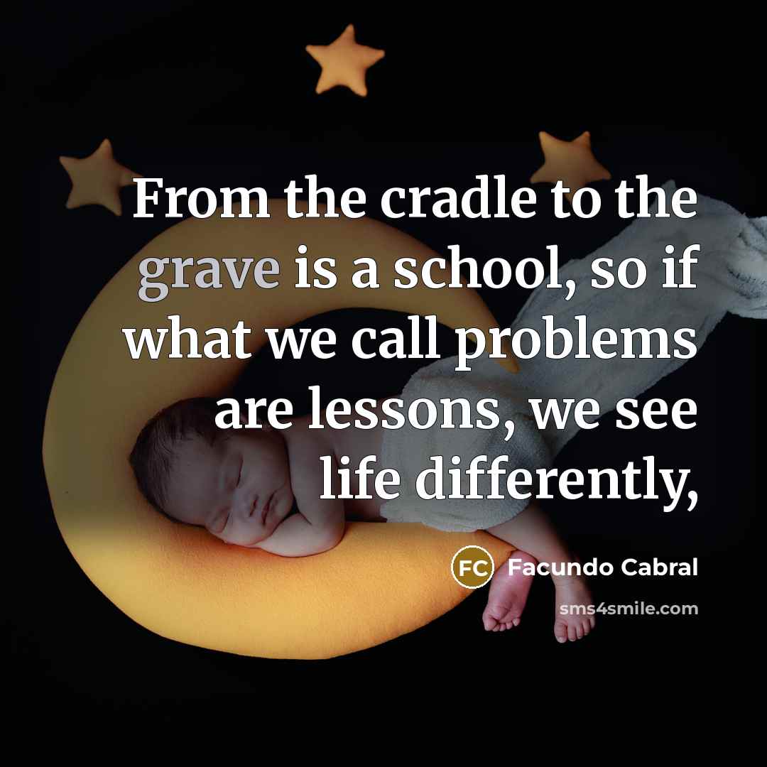 “From the cradle to the grave is a school, so…” quote by Facundo Cabral