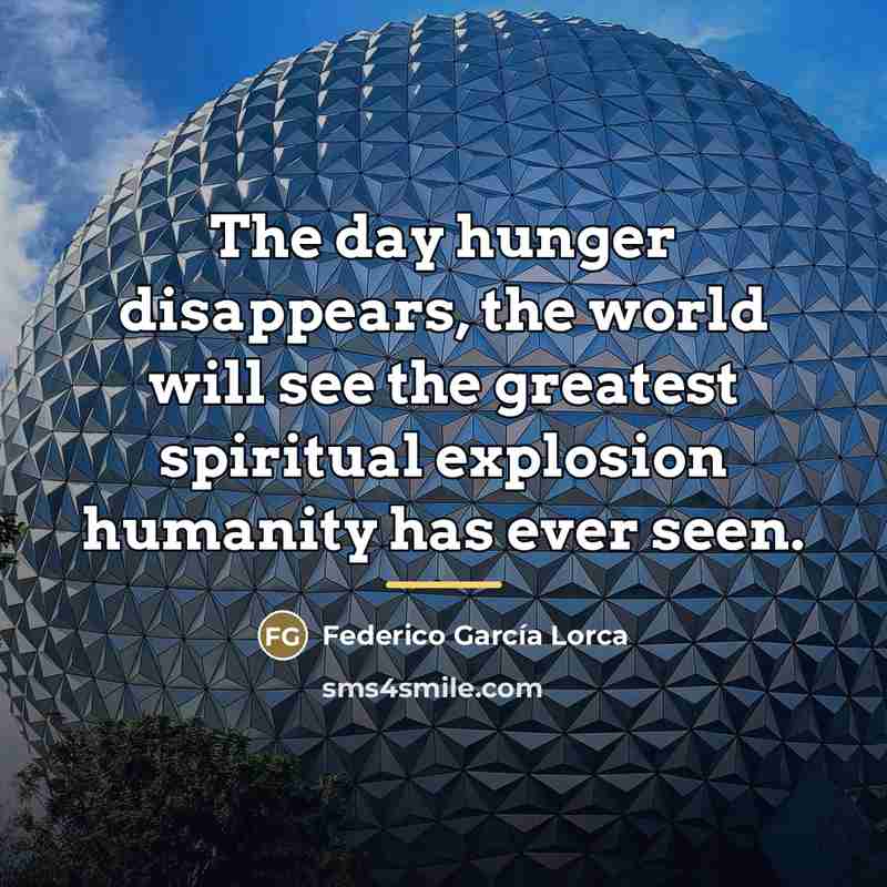 “The day hunger disappears, the world will see the greatest…” quote by Federico Garcia Lorca