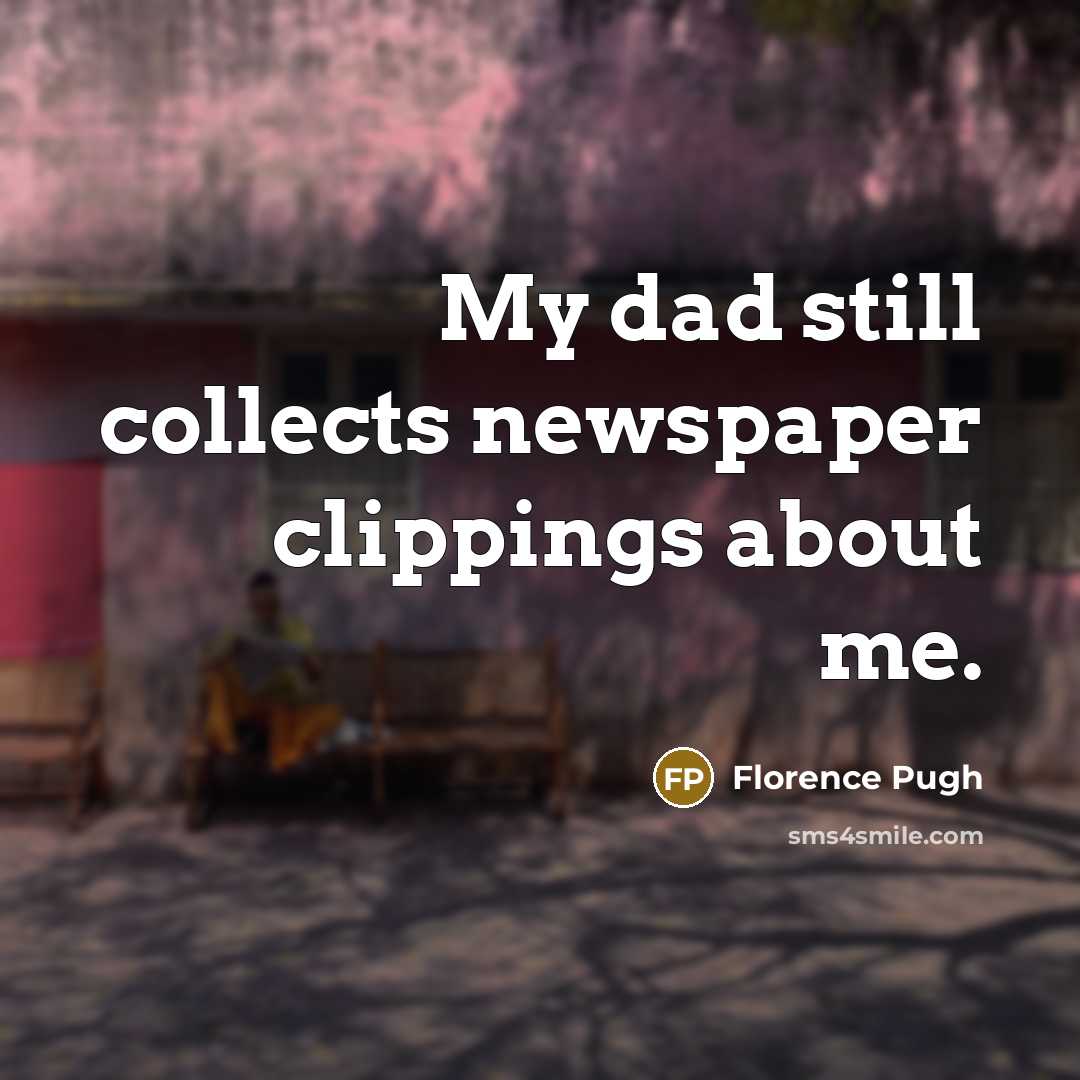 “My dad still collects newspaper clippings about me.…” quote by Florence Pugh