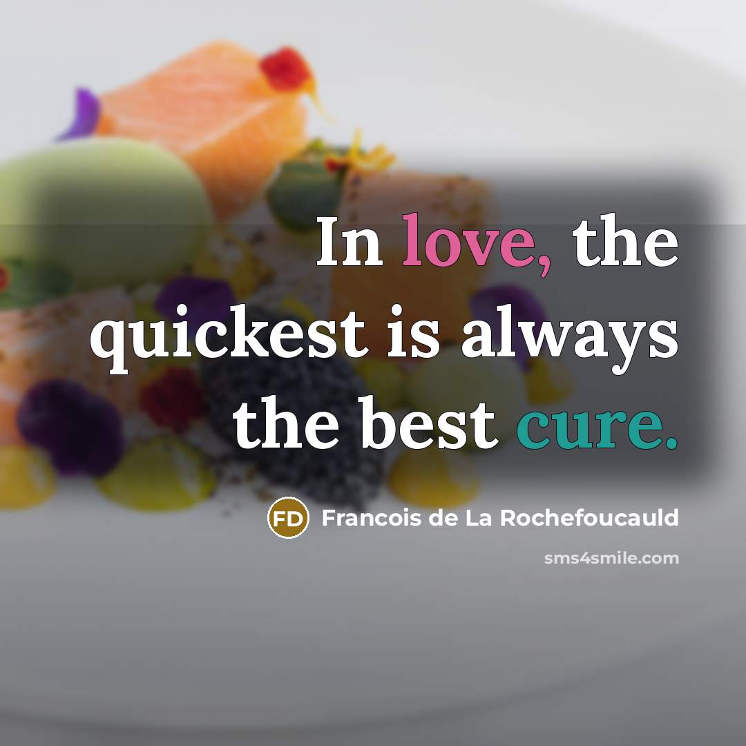 “In love, the quickest is always the best cure.…” quote by Francois de La Rochefoucauld