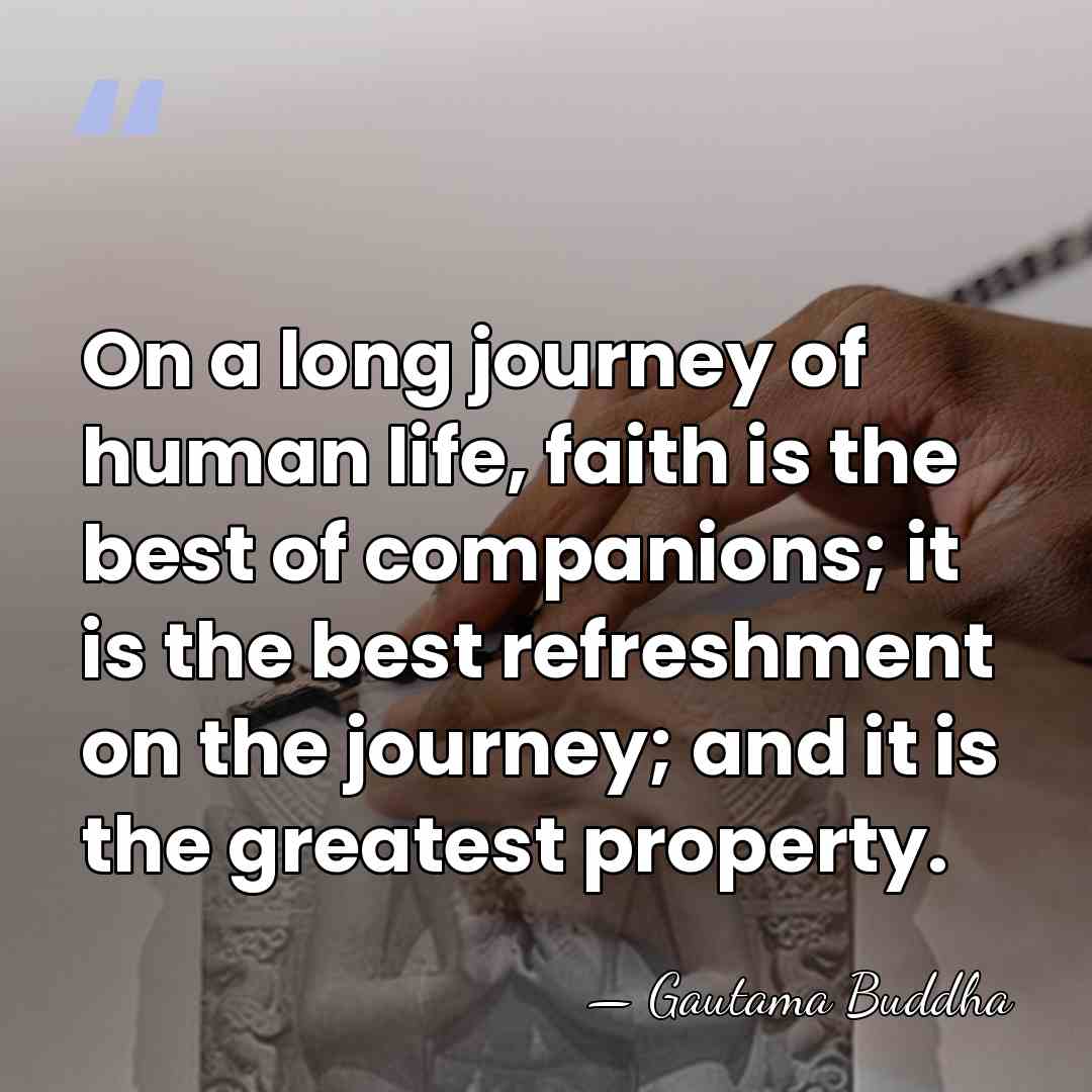 On a long journey of human life, faith is the best of&hellip; - Gautama Buddha
