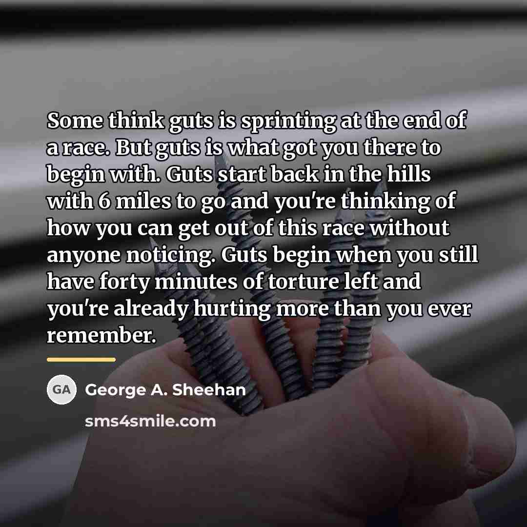 “Some think guts is sprinting at the end of a…” quote by George A. Sheehan