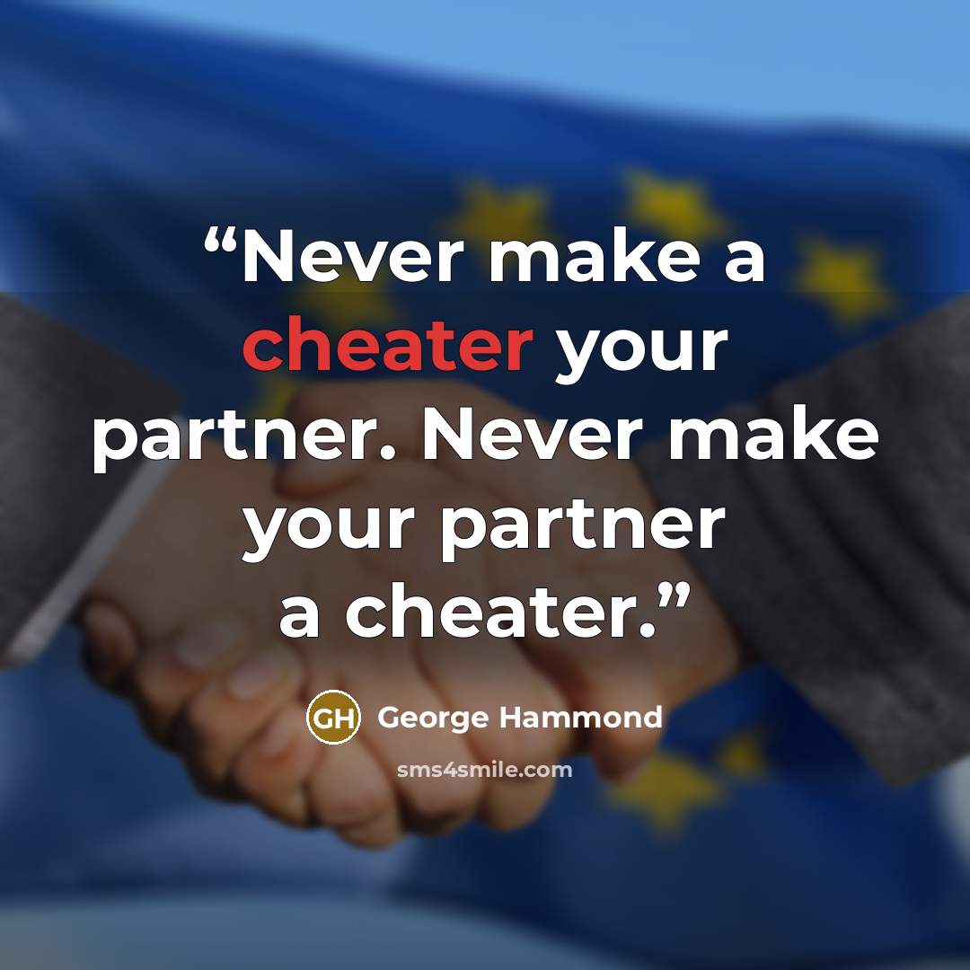 “Never make a cheater your partner. Never make your partner a cheater.” quote by George Hammond