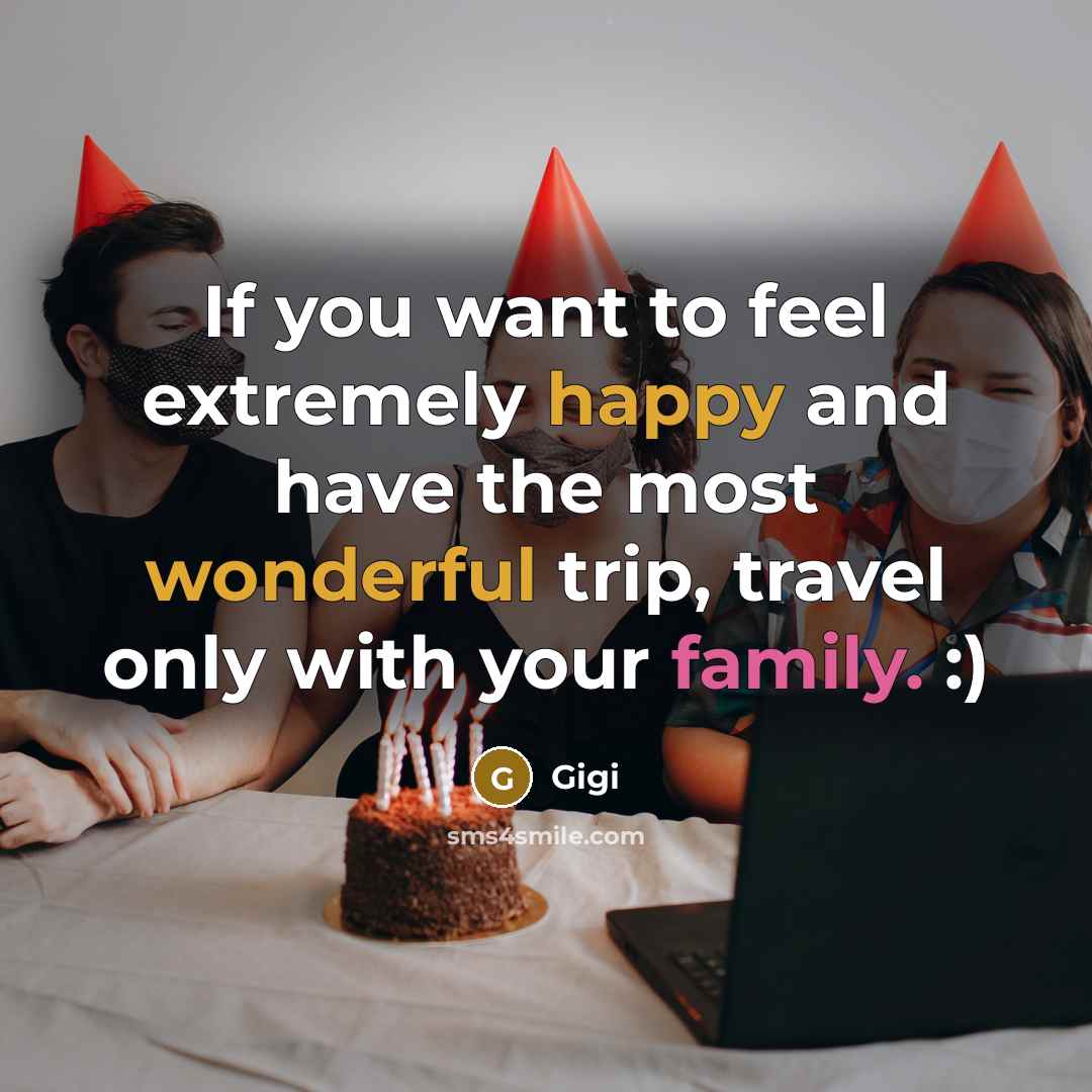 “If you want to feel extremely happy and have the most wonderful trip, travel only with your family. :)” quote by Gigi