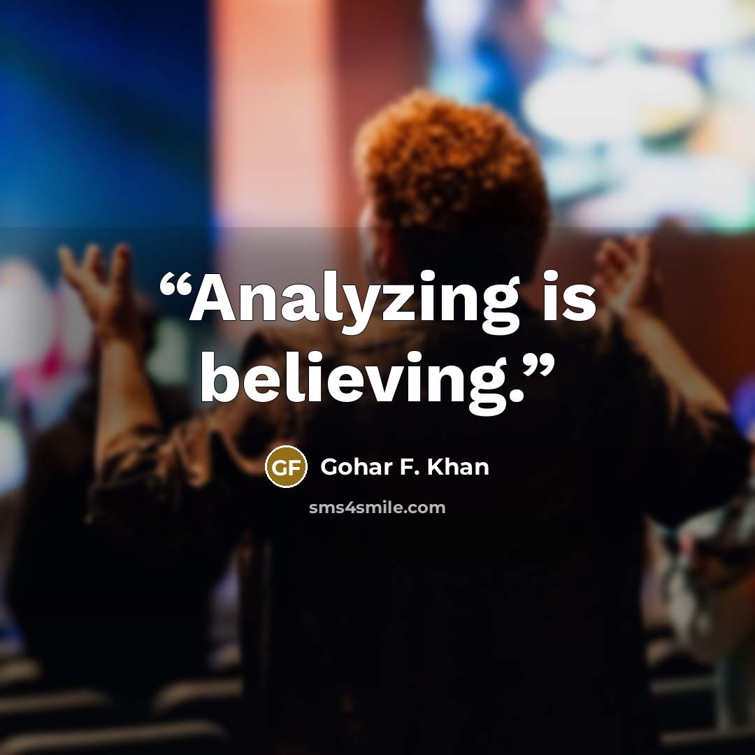 “Analyzing is believing.” quote by Gohar F. Khan