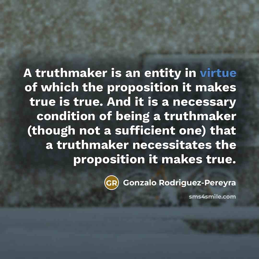 “A truthmaker is an entity in virtue of which the…” quote by Gonzalo Rodriguez-Pereyra