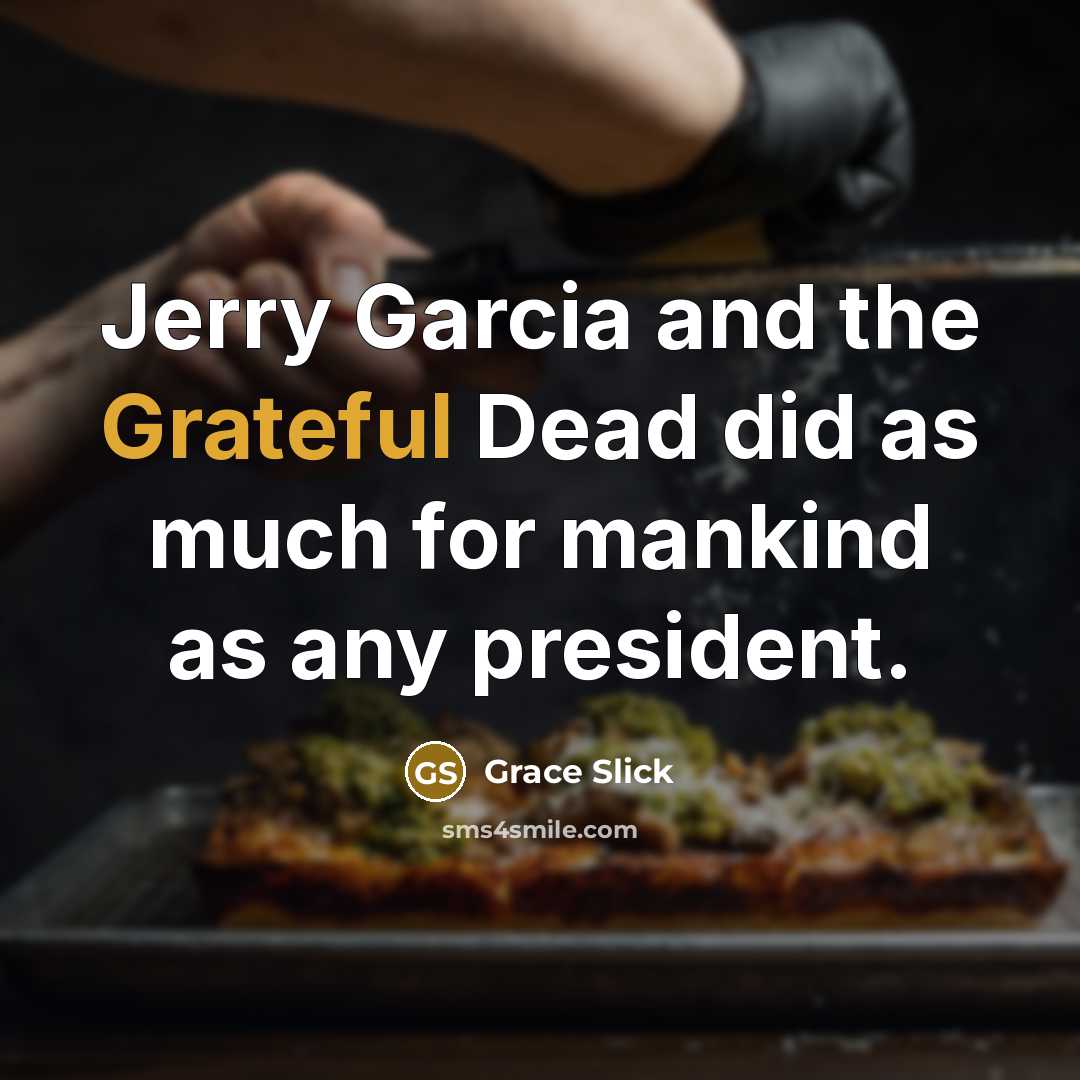 “Jerry Garcia and the Grateful Dead did as much for…” quote by Grace Slick