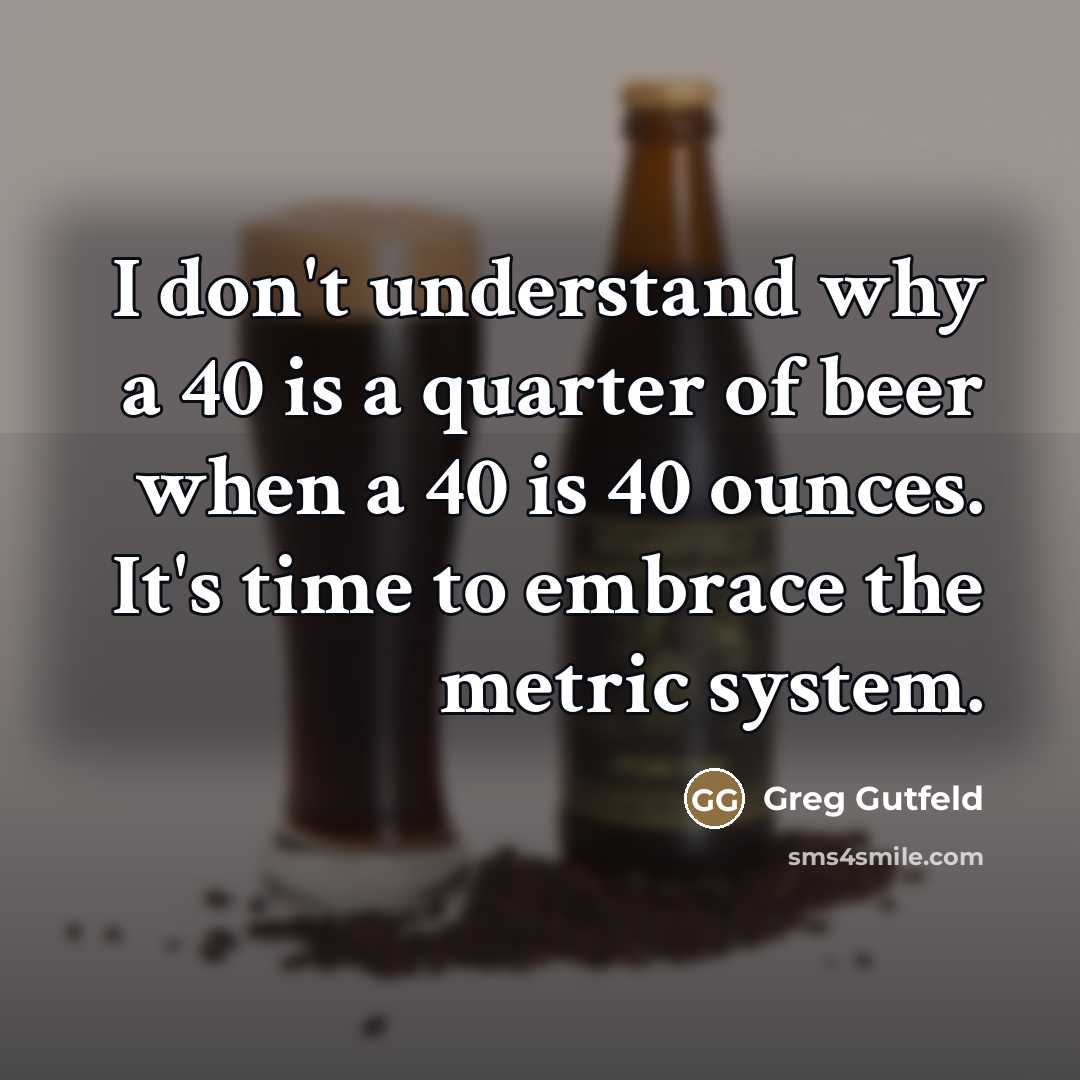 “I don't understand why a 40 is a quarter of…” quote by Greg Gutfeld