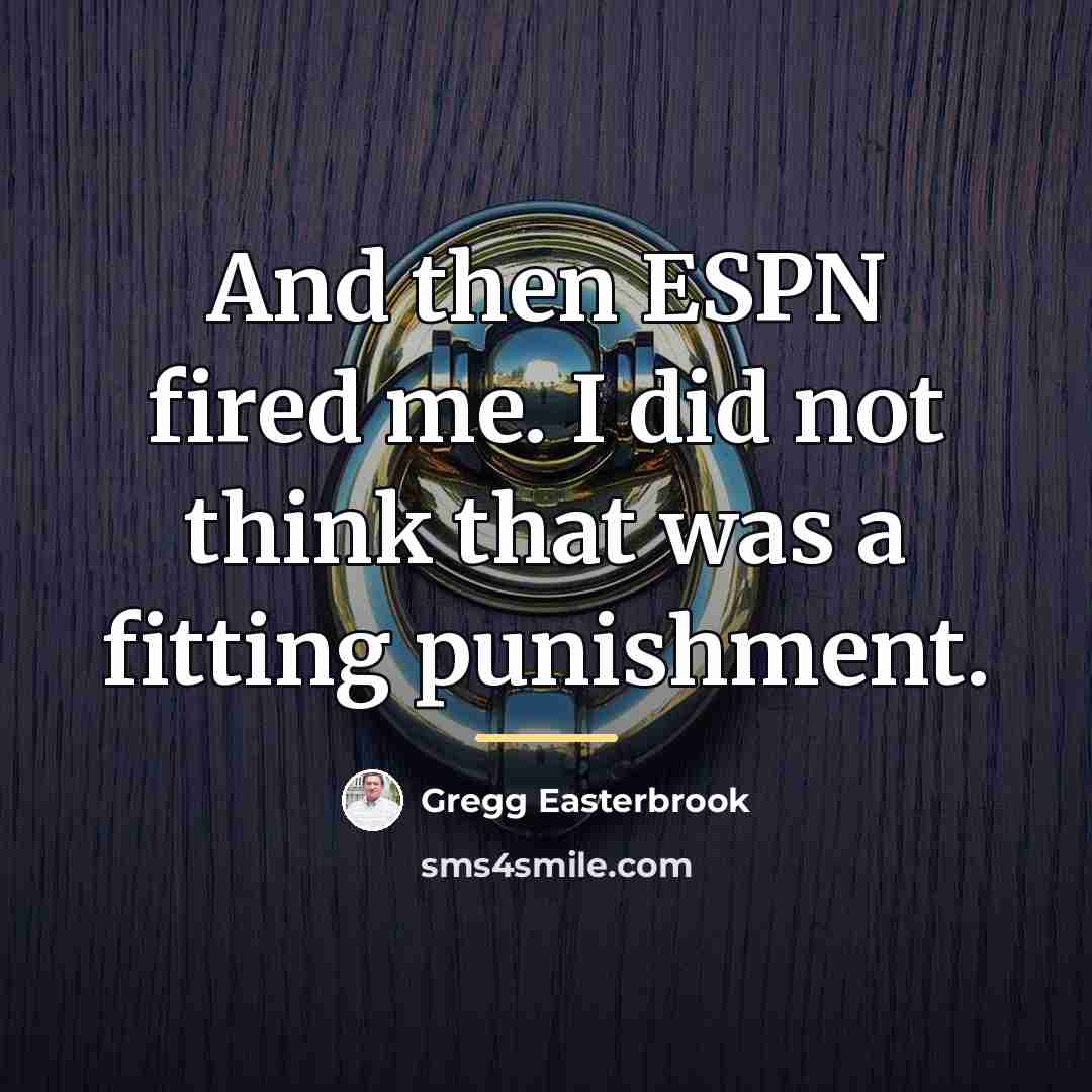 “And then ESPN fired me. I did not think that…” quote by Gregg Easterbrook