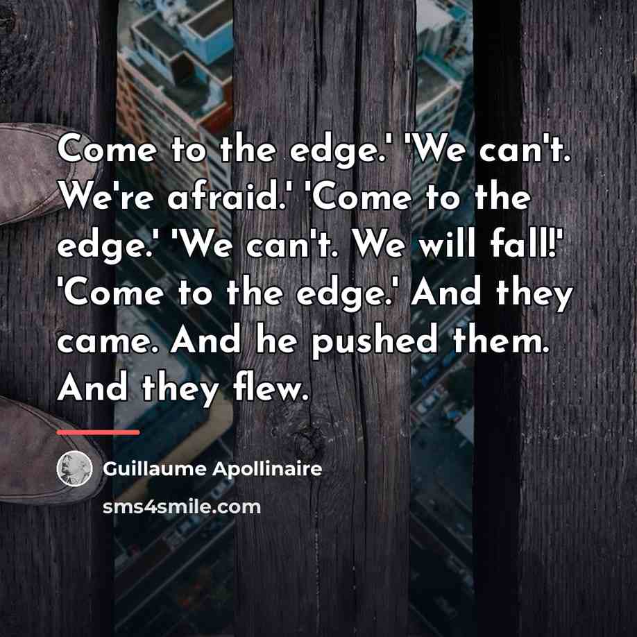 “Come to the edge.' 'We can't. We're afraid.' 'Come to…” quote by Guillaume Apollinaire