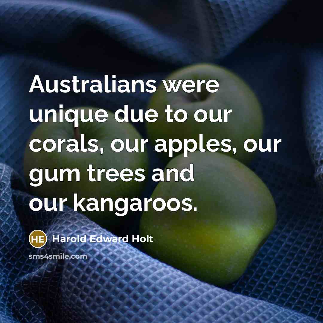 “Australians were unique due to our corals, our apples, our…” quote by Harold Edward Holt