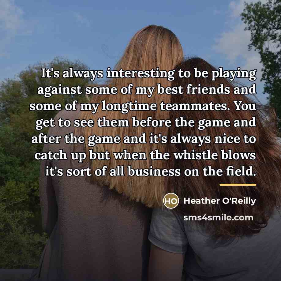 “It's always interesting to be playing against some of my…” quote by Heather O'Reilly