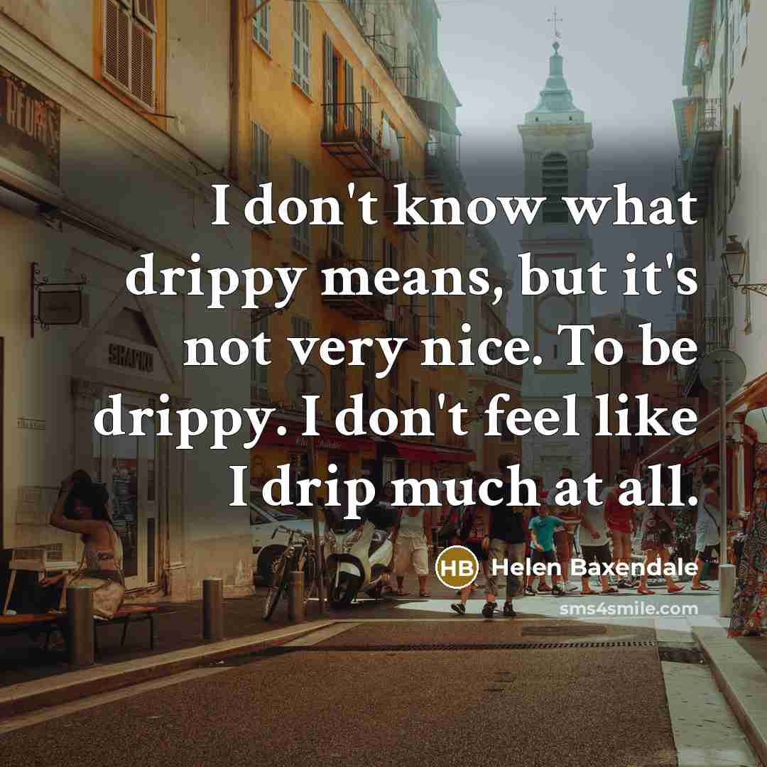 “I don't know what drippy means, but it's not very…” quote by Helen Baxendale