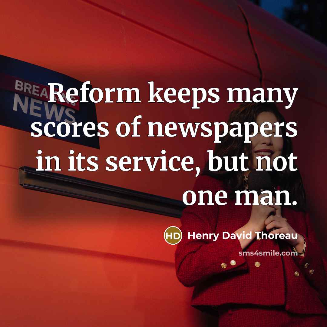 “Reform keeps many scores of newspapers in its service, but…” quote by Henry David Thoreau