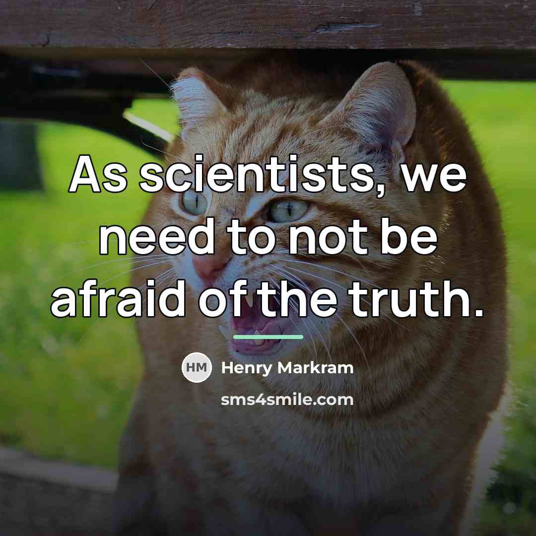 “As scientists, we need to not be afraid of the…” quote by Henry Markram