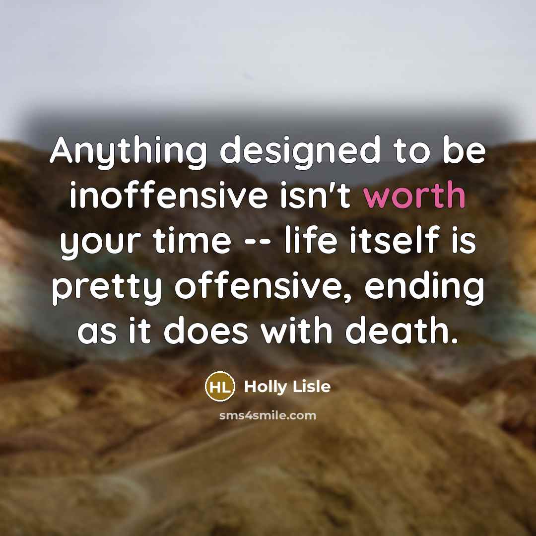 “Anything designed to be inoffensive isn't worth your time --…” quote by Holly Lisle