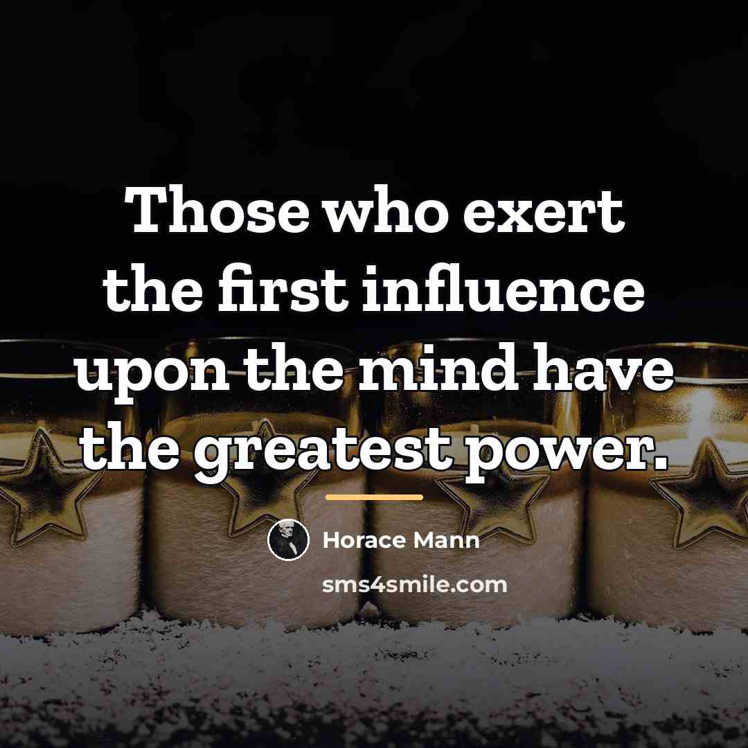 “Those who exert the first influence upon the mind have…” quote by Horace Mann