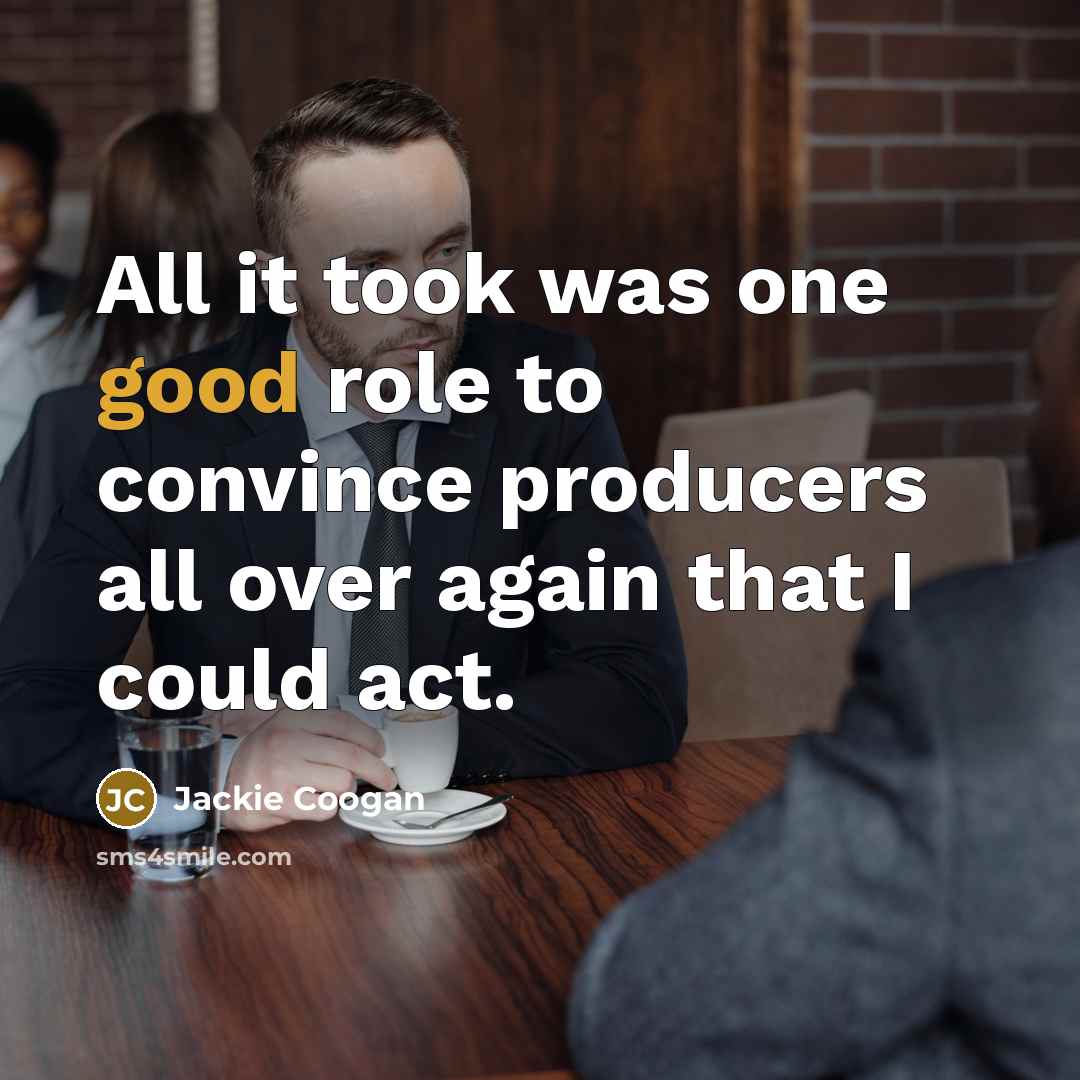 “All it took was one good role to convince producers…” quote by Jackie Coogan