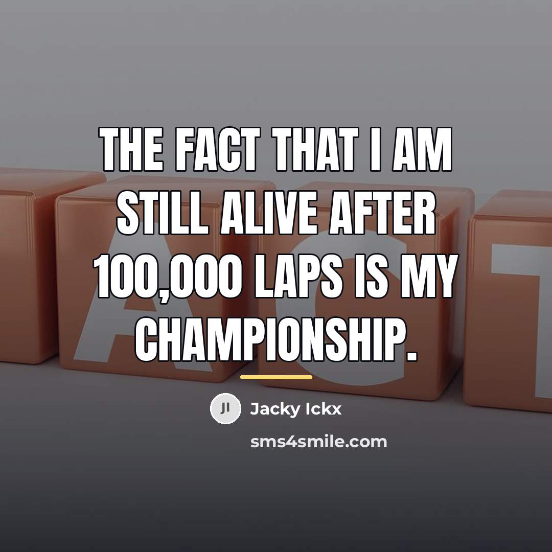 “The fact that I am still alive after 100,000 laps…” quote by Jacky Ickx