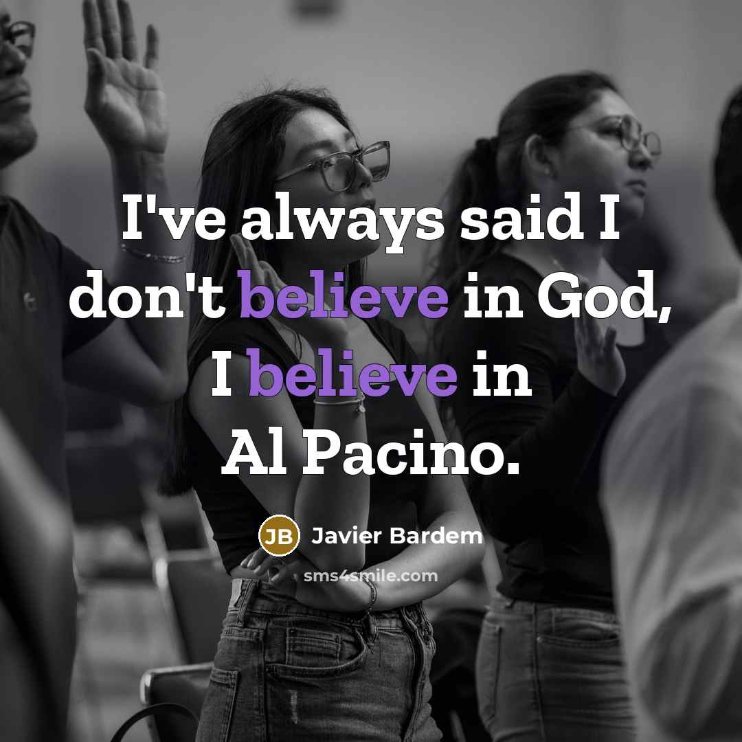 “I've always said I don't believe in God, I believe…” quote by Javier Bardem