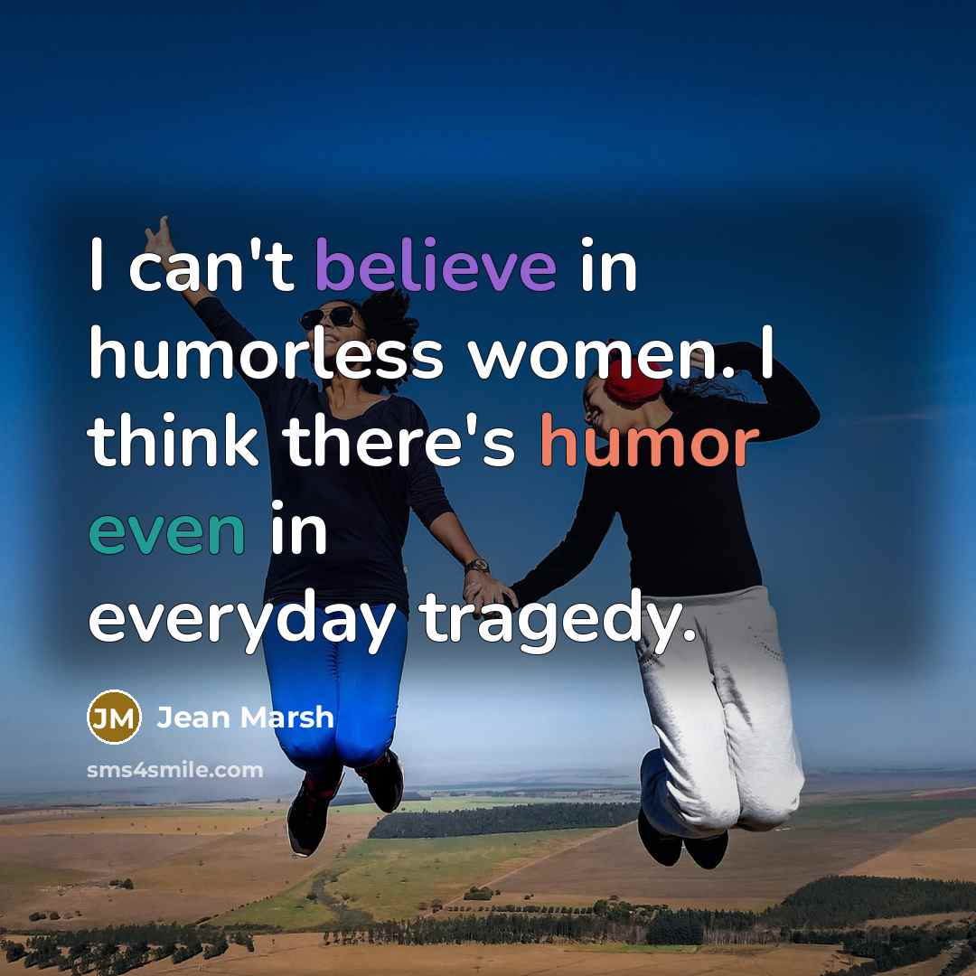 “I can't believe in humorless women. I think there's humor…” quote by Jean Marsh