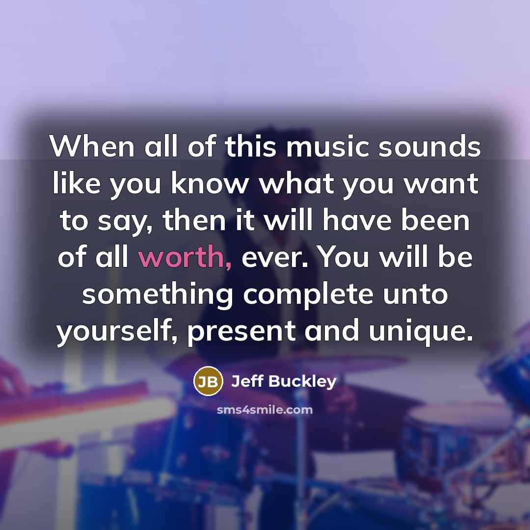 “When all of this music sounds like you know what…” quote by Jeff Buckley