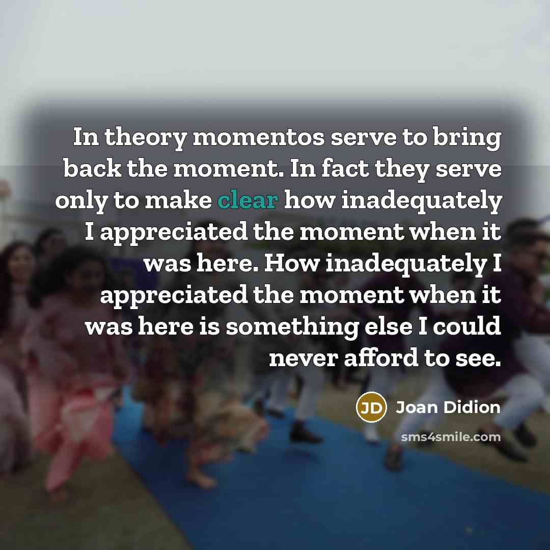 “In theory momentos serve to bring back the moment. In…” quote by Joan Didion