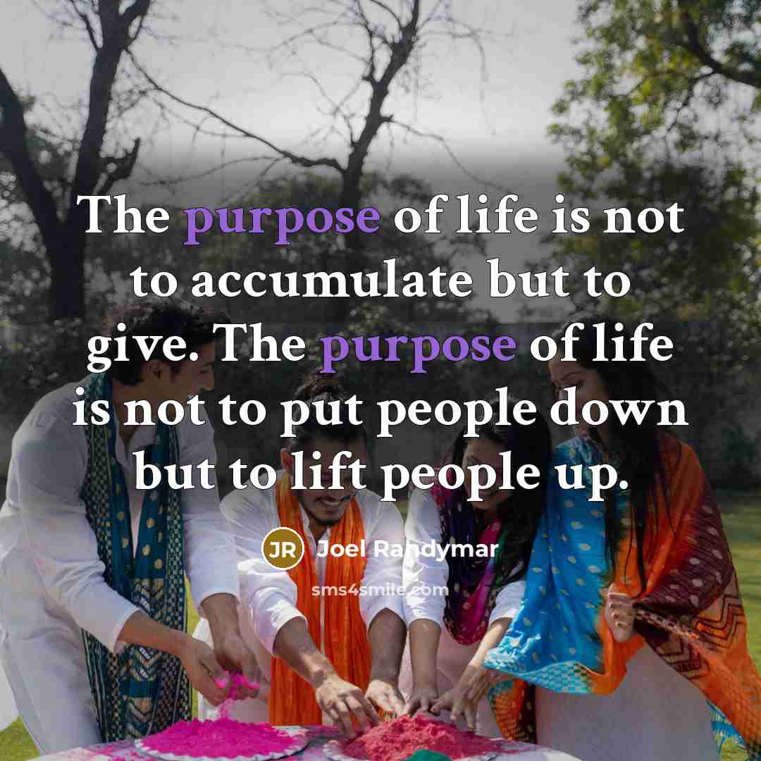 “The purpose of life is not to accumulate but to…” quote by Joel Randymar